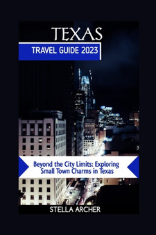 Texas Travel Guide 2023 : Beyond the City Limits: Exploring Small Town Charms in Texas : 3