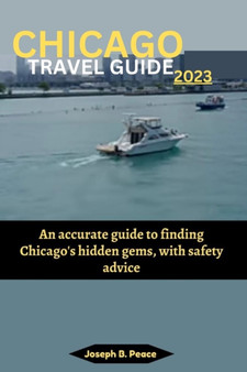 Chicago Travel Guide 2023 : An accurate guide to finding Chicago's hidden gems, with safety advice