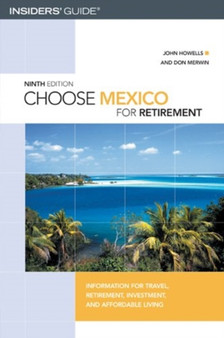 Choose Mexico for Retirement : Information for Travel, Retirement, Investment, and Affordable Living