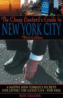 The Cheap Bastard's Guide to New York City : A Native New Yorker's Secrets for Living the Good Life - For Free!