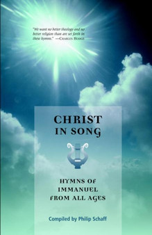 Christ in Song : Hymns of Immanuel from All Ages by Dr Philip Schaff - Paperback