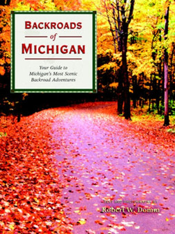 Backroads of Michigan : Your Guide to Michigan's Most Scenic Backroad Adventures