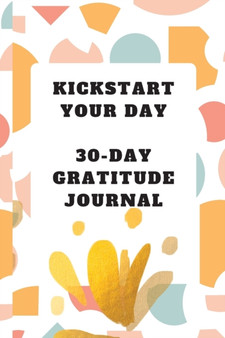 Kickstart Your Day : 30-Day Gratitude Journal: Gratitude Journal by Asta Publications - Paperback