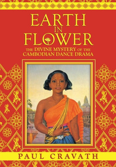 Earth in Flower - The Divine Mystery of the Cambodian Dance Drama by Paul Cravath - Paperback