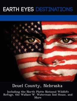 Deuel County, Nebraska : Including the North Platte National Wildlife Refuge, the Wallace W. Waterman Sod House, and More Deuel County, Nebraska : Including the North Platte National Wildlife Refuge, the Wallace W. Waterman Sod House, and More