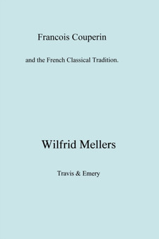 Francois Couperin and the French Classical Tradition by Wilfrid Mellers - Paperback