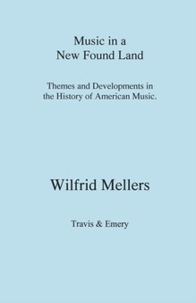 Music in a New Found Land - Themes and Developments in the History of American Music by Wilfrid Mellers - Paperback