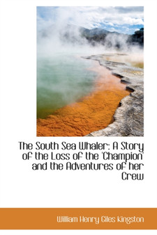The South Sea Whaler : A Story of the Loss of the Champion and the Adventures of Her Crew