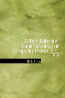 After Waterloo : Reminiscences of European Travel 1815-1819