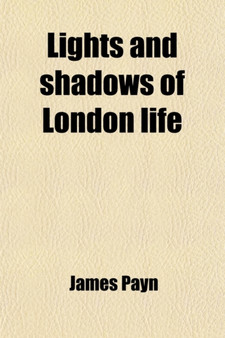 Lights and Shadows of London Life (Volume 1)