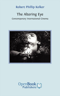 The Altering Eye : Contemporary International Cinema by Robert Phillip Kolker - Hardback