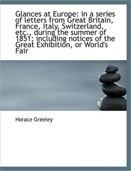 Glances at Europe : In a Series of Letters from Great Britain, France, Italy, Switzerland, Etc., Duri