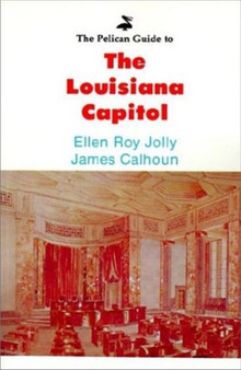Pelican Guide to the Louisiana Capitol, The