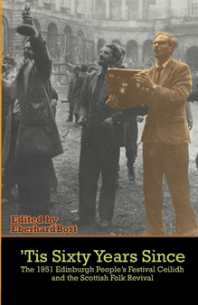 'Tis Sixty Years Since : The 1951 Edinburgh People's Festival Ceilidh and the Scottish Folk Revival by Eberhard Bort - Paperback