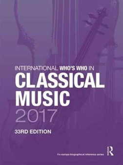 International Who's Who in Classical Music 2017 by Europa Publications - Hardback