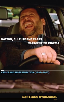 Nation, Culture and Class in Argentine Cinema : Crisis and Representation (1998-2005) by Santiago Oyarzabal - Hardback