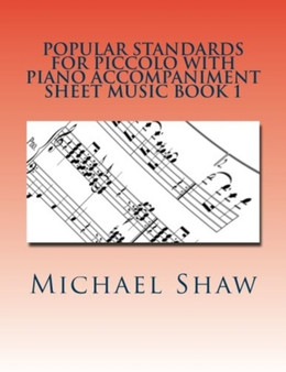Popular Standards For Piccolo With Piano Accompaniment Sheet Music Book 1 : Sheet Music For Piccolo & Piano : 1 by Michael Shaw - Paperback