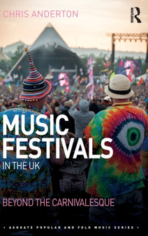 Music Festivals in the UK : Beyond the Carnivalesque by Chris Anderton - Hardback