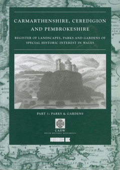 Carmarthenshire, Ceredigion and Pembrokeshire : Register of Landscapes, Parks and Gardens of Special Historic Interest in Wales Pt. 1