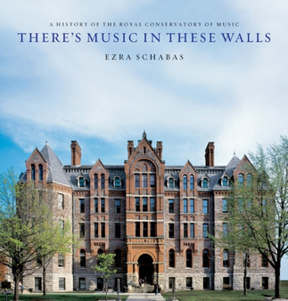 There's Music In These Walls : A History of the Royal Conservatory of Music by Ezra Schabas - Hardback