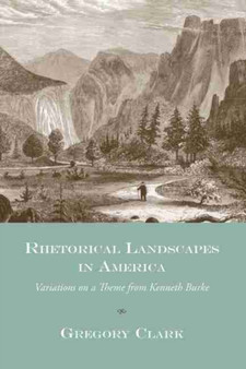 Rhetorical Landscapes in America : Variations on a Theme from Kenneth Burke