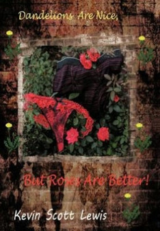 Dandelions Are Nice, But Roses Are Better by Kevin Scott Lewis - Hardback