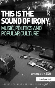 This is the Sound of Irony: Music, Politics and Popular Culture by Katherine L. Turner - Hardback
