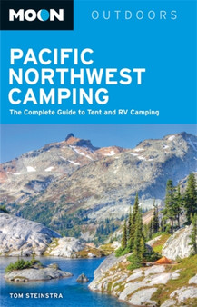 Moon Pacific Northwest Camping (11th ed) : The Complete Guide to Tent and RV Camping in Washington and Oregon