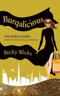 Burqalicious: The Dubai Diaries : A True Story of Sun, Sand, Sex, and Secrecy