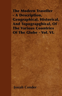 The Modern Traveller - A Description, Geographical, Historical, And Topograpghical, Of The Various Countries Of The Globe - Vol. VI.