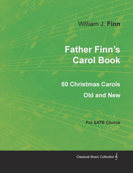 Father Finn's Carol Book - 60 Christmas Carols Old and New for Satb Chorus by William J Finn - Paperback