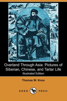 Overland Through Asia : Pictures of Siberian, Chinese, and Tartar Life (Illustrated Edition) (Dodo Press)