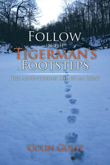Follow in the Tigerman's Footsteps : The Adventurous Life of an Expat
