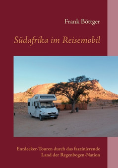 Sudafrika im Reisemobil : Entdecker-Touren durch das faszinierende Land der Regenbogen-Nation