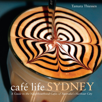 Cafe Life Sydney : A Guide to the Neighbourhood Cafes
