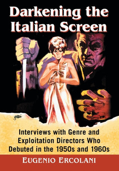 Darkening the Italian Screen : Interviews with Genre and Exploitation Directors Who Debuted in the 1950s and 1960s by Eugenio David Ercolani - Paperback