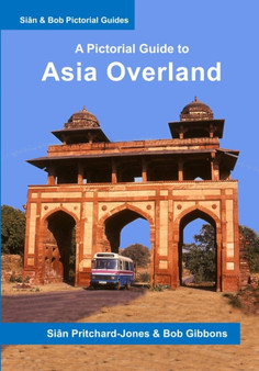 Asia Overland : A Pictorial Guide: Europe, Greece, Turkey, Middle East, Syria, Lebanon, Jordan, Saudi Arabia, Bahrain, Kuwait, Iran, South Asia, Afghanistan, Pakistan, India, Nepal