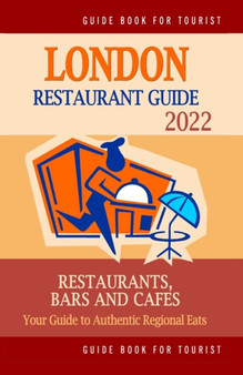 London Restaurant Guide 2022 : Your Guide to Authentic Regional Eats in London, England (Restaurant Guide 2022)