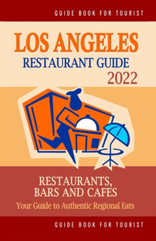 Los Angeles Restaurant Guide 2022 : Your Guide to Authentic Regional Eats in Los Angeles, California (Restaurant Guide 2022)