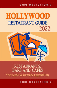 Hollywood Restaurant Guide 2022 : Your Guide to Authentic Regional Eats in Hollywood, Los Angeles (Restaurant Guide 2022)