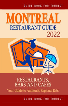 Montreal Restaurant Guide 2022 : Your Guide to Authentic Regional Eats in Montreal, Canada (Restaurant Guide 2022)