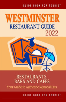 Westminster Restaurant Guide 2022 : Your Guide to Authentic Regional Eats in Westminster, England (Restaurant Guide 2022)
