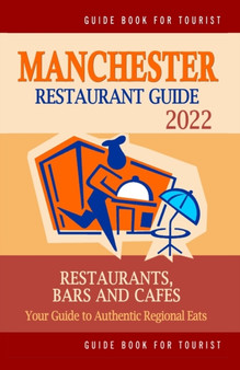 Manchester Restaurant Guide 2022 : Your Guide to Authentic Regional Eats in Manchester, England (Restaurant Guide 2022)