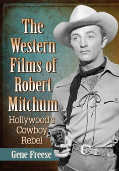 The Western Films of Robert Mitchum : Hollywood's Cowboy Rebel by Gene Freese - Paperback