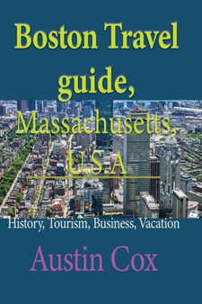 Boston Travel guide, Massachusetts, U.S.A : History, Tourism, Business, Vacation