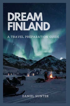Dream Finland : A Travel Preparation Guide