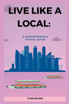 Live like a local : A Singaporean's Travel Guide