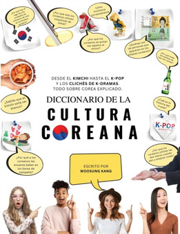 Diccionario de la cultura coreana : Desde el kimchi hasta el K-Pop y los cliches de K-dramas. Todo sobre Corea explicado