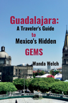Guadalajara : A Traveler's Guide to Mexico's Hidden Gems