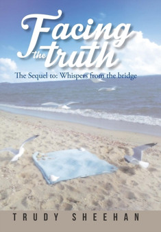 Facing the Truth : The Sequel To: Whispers from the Bridge by Trudy Sheehan - Hardback